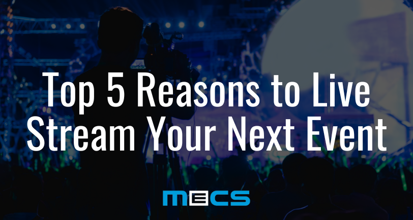 Top 5 Reasons to Live Stream Your Next Event (And How MECS Can Help!)