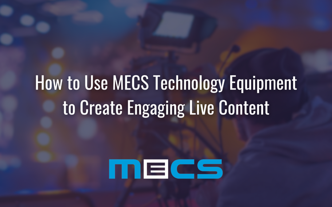 How to Use MECS Technology Equipment to Create Engaging Live Content